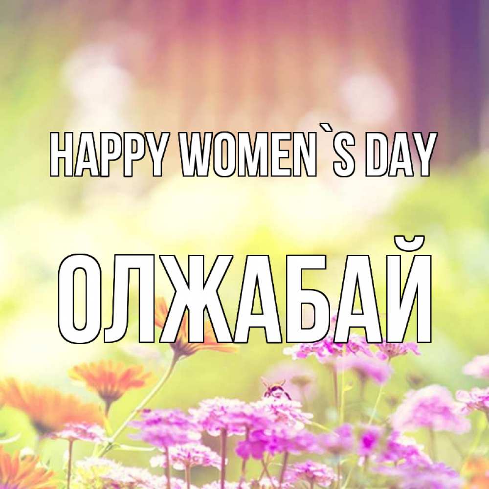 Greetings card с именем, ОЛЖАБАЙ happy women`s day цветы весна Greetings with text for free download 